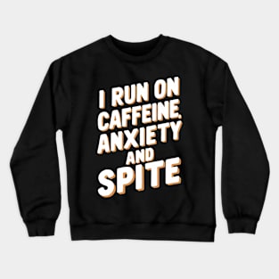 I Run on Caffeine, Anxiety and Spite Crewneck Sweatshirt